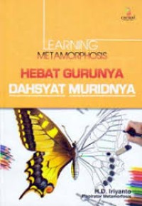 Learning metamorphosis : hebat gurunya dahsyat muridnya